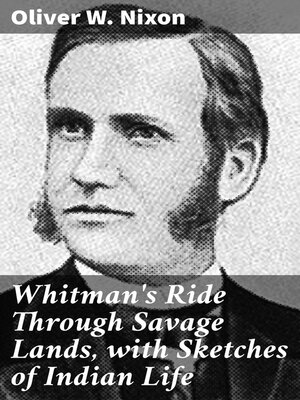 cover image of Whitman's Ride Through Savage Lands, with Sketches of Indian Life